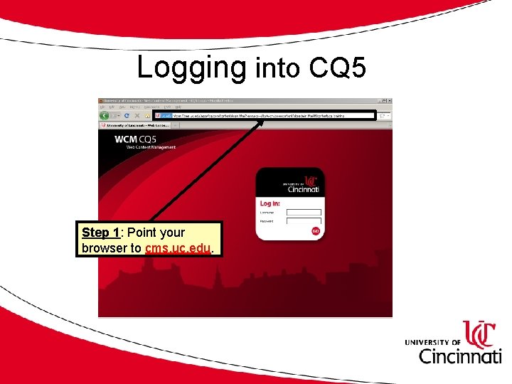 Logging into CQ 5 Step 1: Point your browser to cms. uc. edu. 