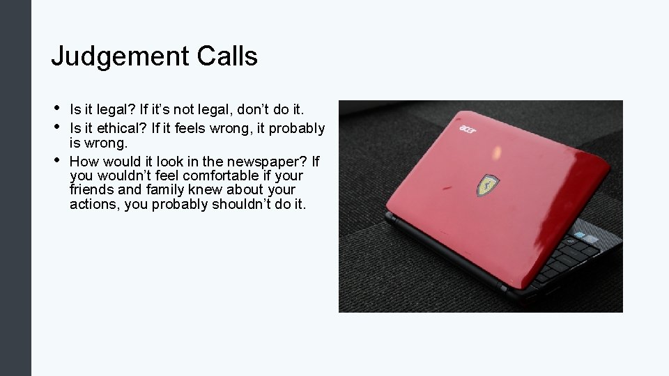 Judgement Calls • • • Is it legal? If it’s not legal, don’t do Judgement Calls • • • Is it legal? If it’s not legal, don’t do