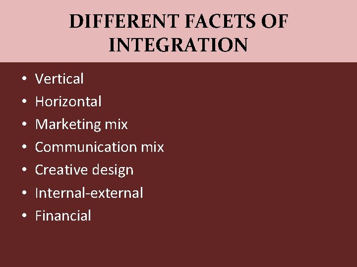 DIFFERENT FACETS OF INTEGRATION • • Vertical Horizontal Marketing mix Communication mix Creative design