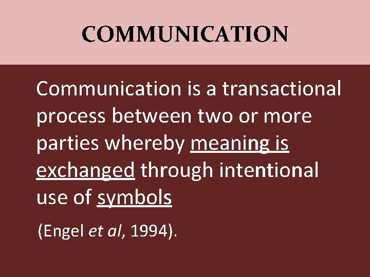 COMMUNICATION Communication is a transactional process between two or more parties whereby meaning is
