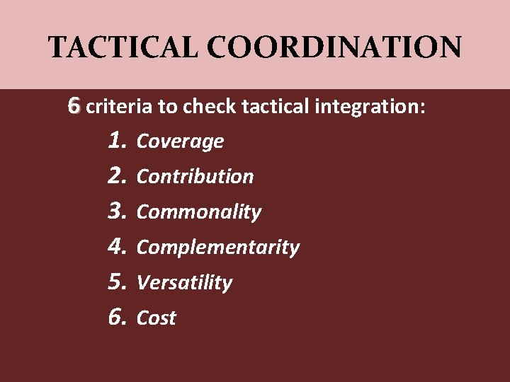 TACTICAL COORDINATION 6 criteria to check tactical integration: 1. Coverage 2. Contribution 3. Commonality