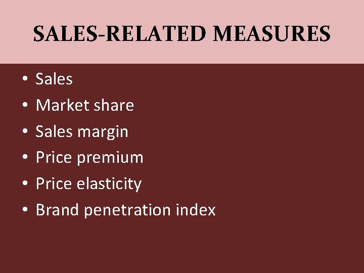 SALES-RELATED MEASURES • • • Sales Market share Sales margin Price premium Price elasticity