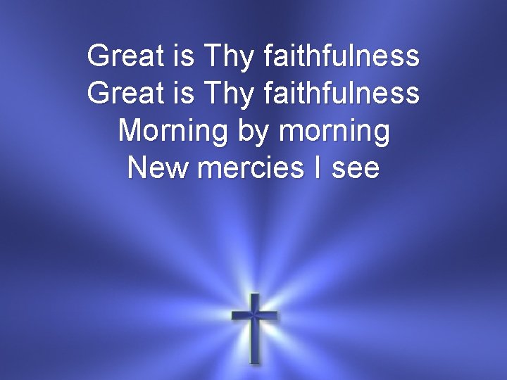 Great is Thy faithfulness Morning by morning New mercies I see 