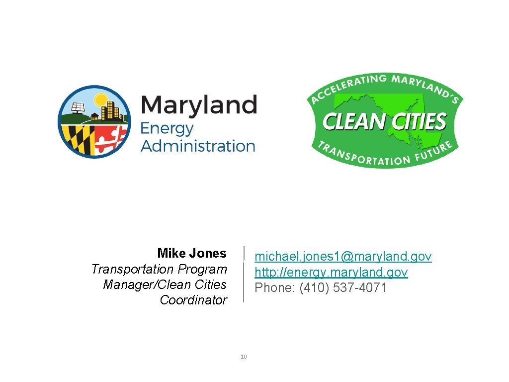 Mike Jones Transportation Program Manager/Clean Cities Coordinator michael. jones 1@maryland. gov http: //energy. maryland.