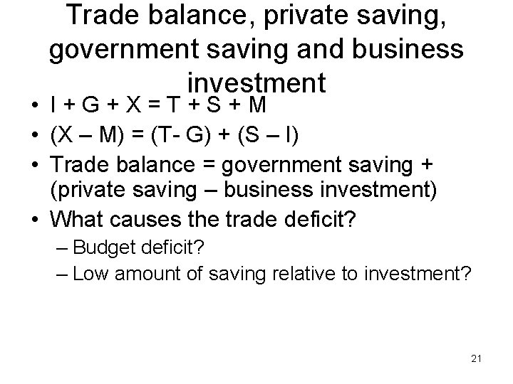 Trade balance, private saving, government saving and business investment • I+G+X=T+S+M • (X –