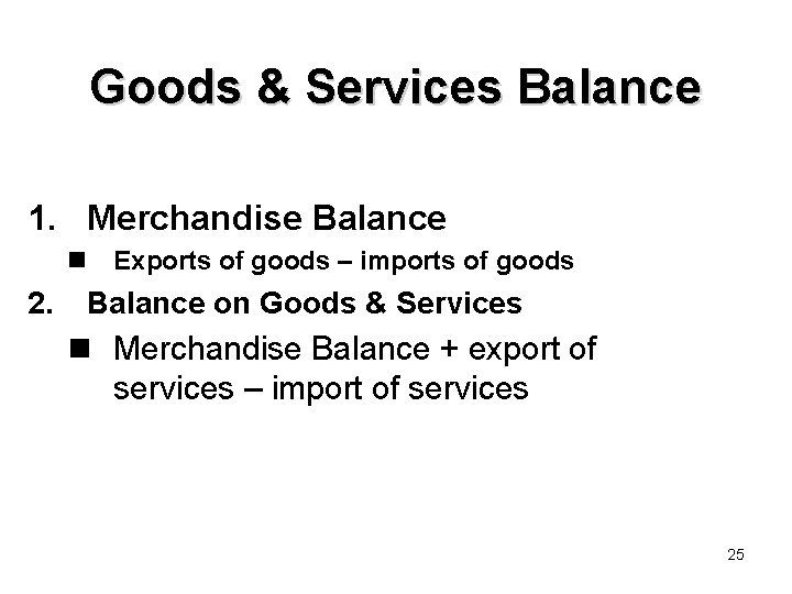 Goods & Services Balance 1. Merchandise Balance n Exports of goods – imports of