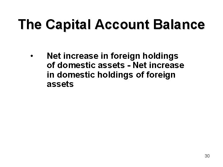 The Capital Account Balance • Net increase in foreign holdings of domestic assets -