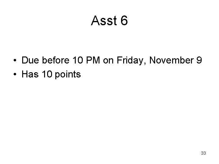 Asst 6 • Due before 10 PM on Friday, November 9 • Has 10