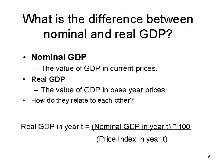 What is the difference between nominal and real GDP? • Nominal GDP – The
