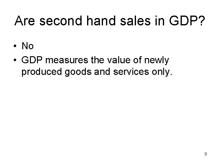 Are second hand sales in GDP? • No • GDP measures the value of