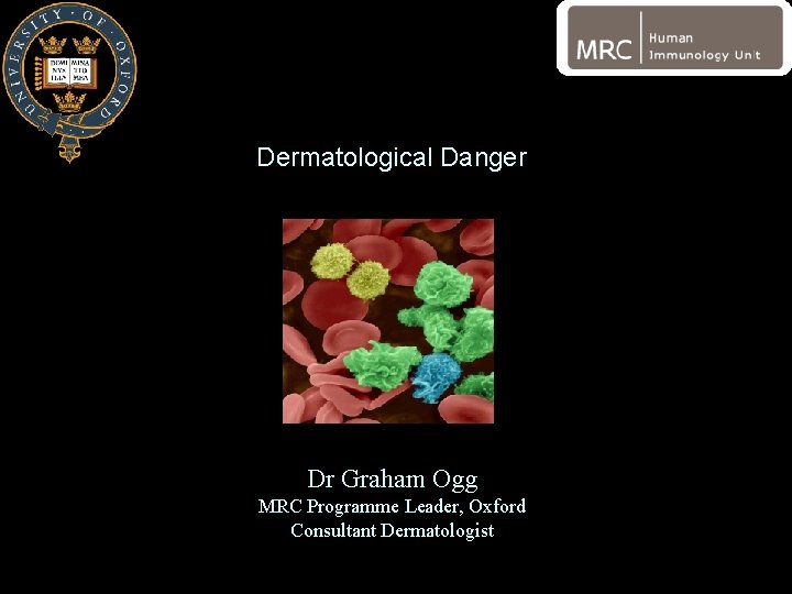 Dermatological Danger Dr Graham Ogg MRC Programme Leader, Oxford Consultant Dermatologist 