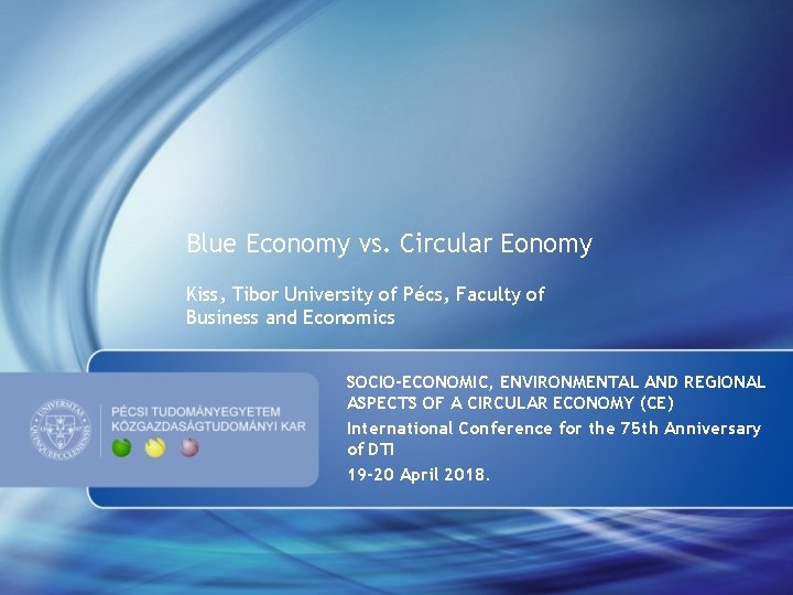 Blue Economy vs. Circular Eonomy Kiss, Tibor University of Pécs, Faculty of Business and