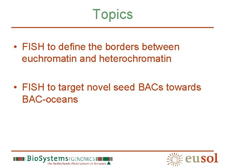 Topics • FISH to define the borders between euchromatin and heterochromatin • FISH to