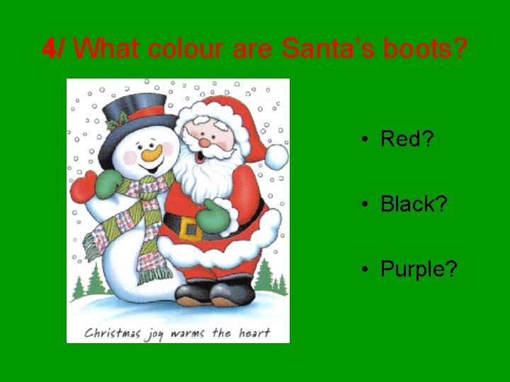 4/ What colour are Santa’s boots? • Red? • Black? • Purple? 