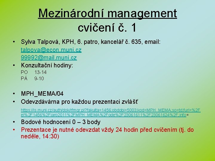 Mezinárodní management cvičení č. 1 • Sylva Talpová, KPH, 6. patro, kancelář č. 635,