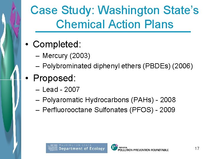 Case Study: Washington State’s Chemical Action Plans • Completed: – Mercury (2003) – Polybrominated