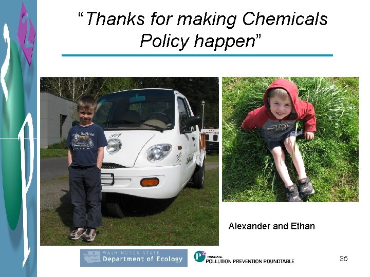 “Thanks for making Chemicals Policy happen” Alexander and Ethan 35 