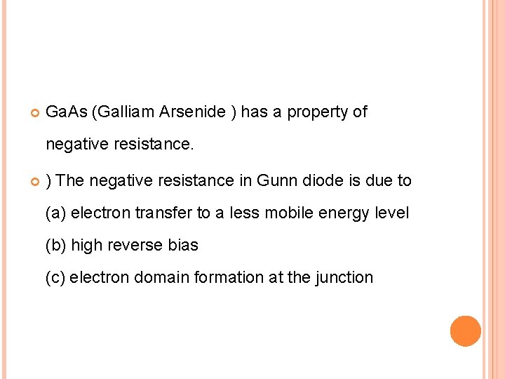  Ga. As (Galliam Arsenide ) has a property of negative resistance. ) The