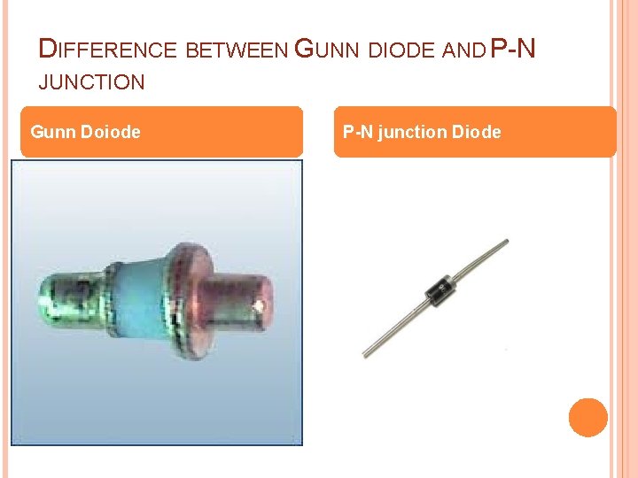 DIFFERENCE BETWEEN GUNN DIODE AND P-N JUNCTION Gunn Doiode P-N junction Diode 