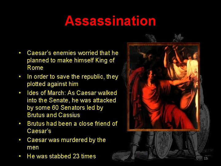 Assassination • Caesar’s enemies worried that he planned to make himself King of Rome