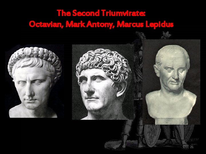 The Second Triumvirate: Octavian, Mark Antony, Marcus Lepidus 21 