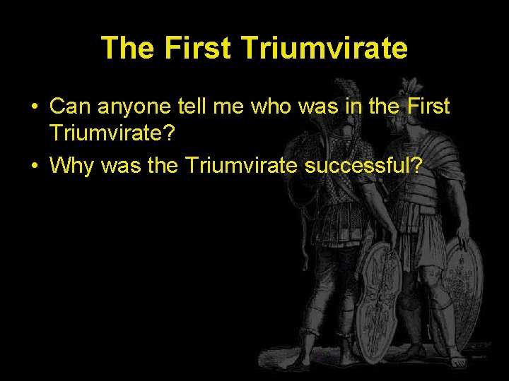 The First Triumvirate • Can anyone tell me who was in the First Triumvirate?