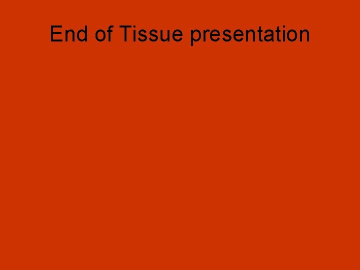 End of Tissue presentation 