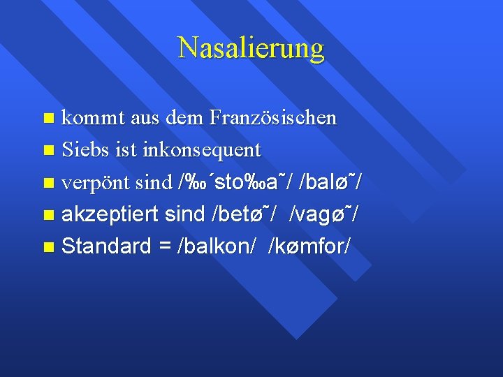 Nasalierung kommt aus dem Französischen Siebs ist inkonsequent verpönt sind /‰´sto‰a˜/ /balø˜/ akzeptiert sind