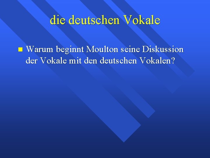 die deutschen Vokale Warum beginnt Moulton seine Diskussion der Vokale mit den deutschen Vokalen?