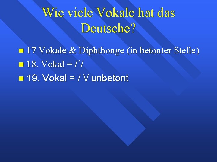 Wie viele Vokale hat das Deutsche? 17 Vokale & Diphthonge (in betonter Stelle) 18.