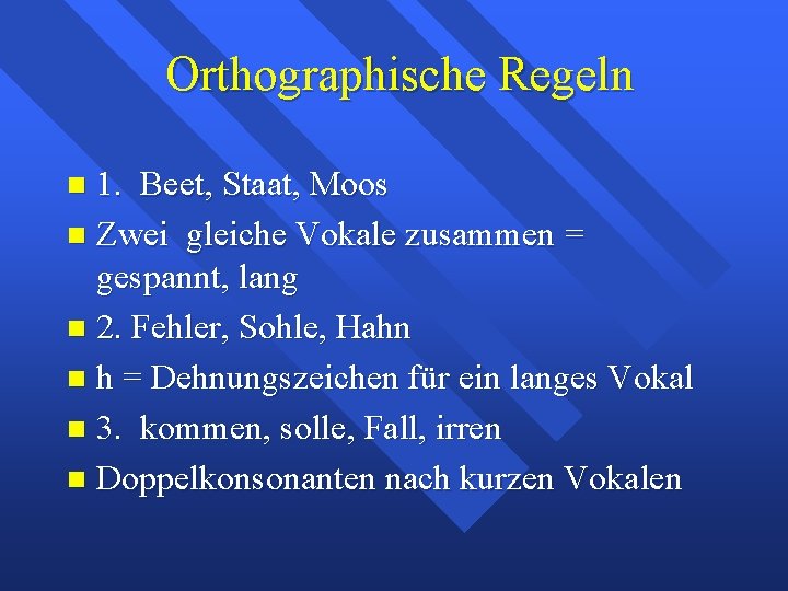 Orthographische Regeln 1. Beet, Staat, Moos Zwei gleiche Vokale zusammen = gespannt, lang 2.