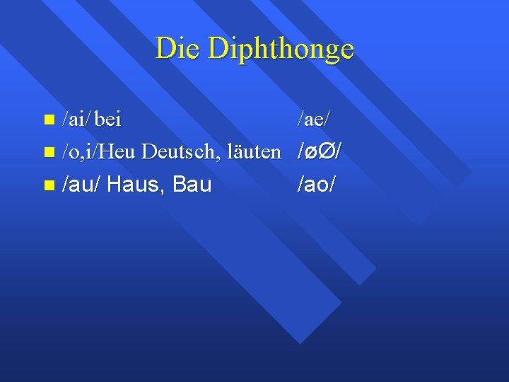 Die Diphthonge /ai/ bei /o, i/Heu Deutsch, läuten /au/ Haus, Bau /ae/ /øØ/ /ao/