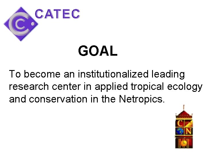 GOAL To become an institutionalized leading research center in applied tropical ecology and conservation