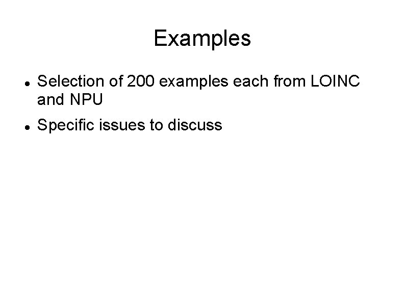 Examples Selection of 200 examples each from LOINC and NPU Specific issues to discuss