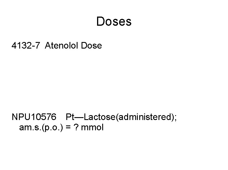 Doses 4132 -7 Atenolol Dose NPU 10576 Pt—Lactose(administered); am. s. (p. o. ) =