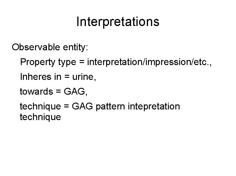 Interpretations Observable entity: Property type = interpretation/impression/etc. , Inheres in = urine, towards =