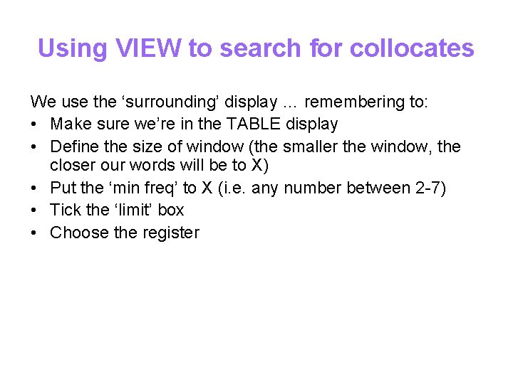 Using VIEW to search for collocates We use the ‘surrounding’ display … remembering to: