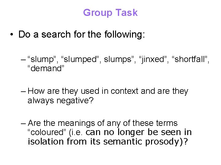 Group Task • Do a search for the following: – “slump”, “slumped”, slumps”, “jinxed”,
