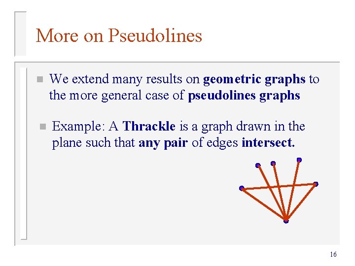 More on Pseudolines n We extend many results on geometric graphs to the more More on Pseudolines n We extend many results on geometric graphs to the more