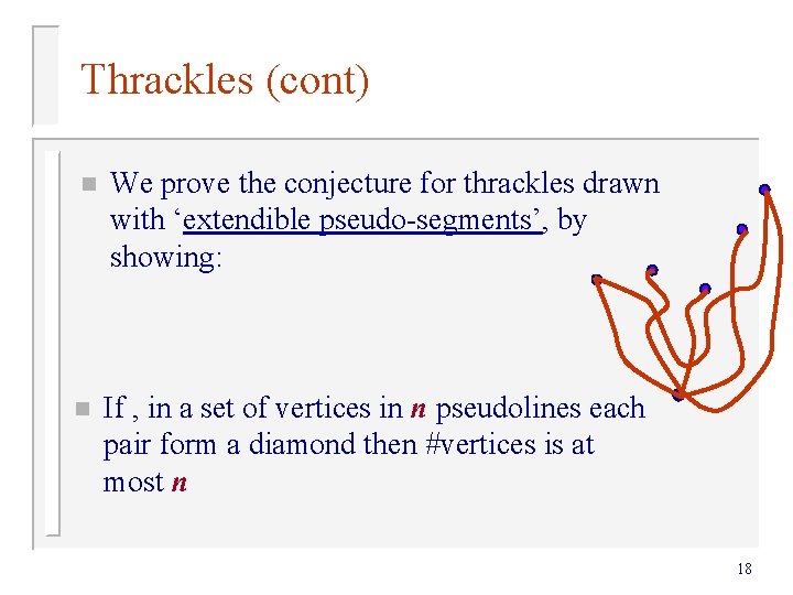 Thrackles (cont) n We prove the conjecture for thrackles drawn with ‘extendible pseudo-segments’, by Thrackles (cont) n We prove the conjecture for thrackles drawn with ‘extendible pseudo-segments’, by