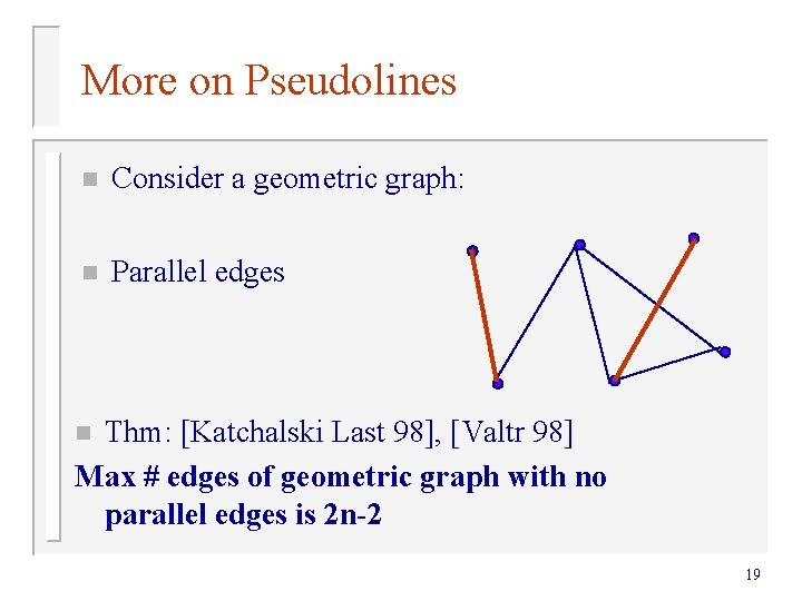More on Pseudolines n Consider a geometric graph: n Parallel edges Thm: [Katchalski Last More on Pseudolines n Consider a geometric graph: n Parallel edges Thm: [Katchalski Last