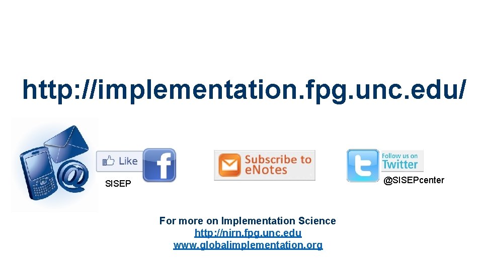 Get Connected! http: //implementation. fpg. unc. edu/ @SISEPcenter SISEP For more on Implementation Science