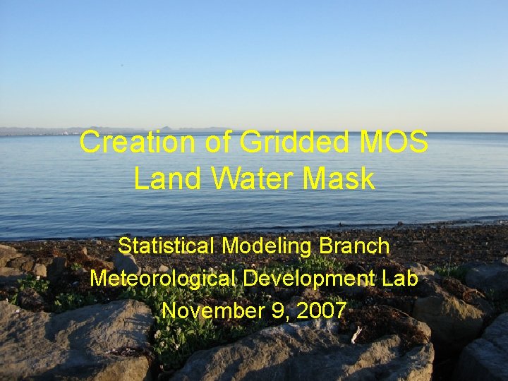 Creation of Gridded MOS Land Water Mask Statistical Modeling Branch Meteorological Development Lab November