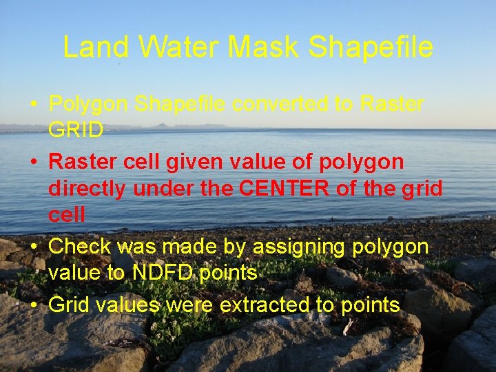 Land Water Mask Shapefile • Polygon Shapefile converted to Raster GRID • Raster cell