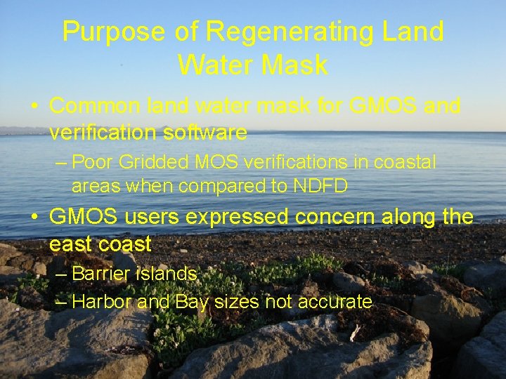 Purpose of Regenerating Land Water Mask • Common land water mask for GMOS and