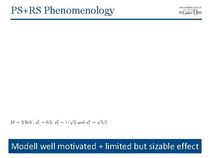 PS+RS Phenomenology Modell well motivated + limited but sizable effect 