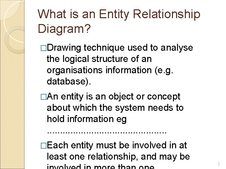 What is an Entity Relationship Diagram? �Drawing technique used to analyse the logical structure