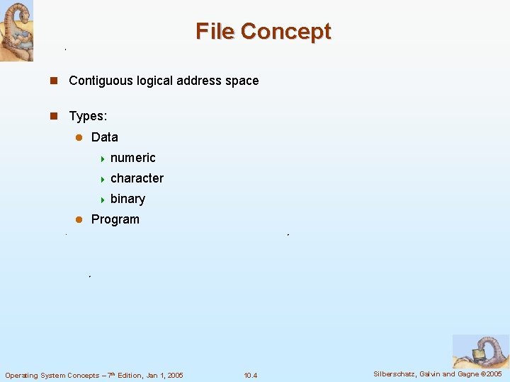 File Concept n Contiguous logical address space n Types: l Data 4 numeric 4