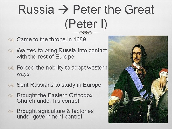 Russia Peter the Great (Peter I) Came to the throne in 1689 Wanted to