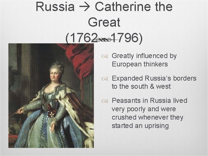 Russia Catherine the Great (1762 - 1796) Greatly influenced by European thinkers Expanded Russia’s